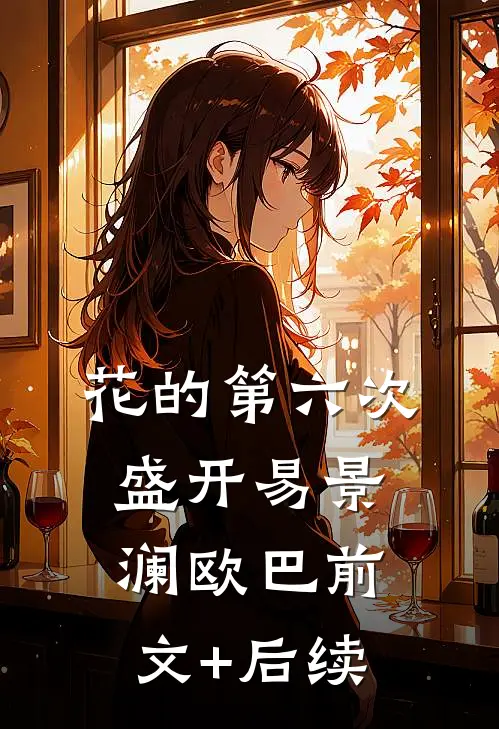 花的第六次盛开易景澜欧巴前文+后续