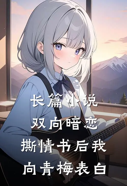 长篇小说双向暗恋：撕情书后我向青梅表白