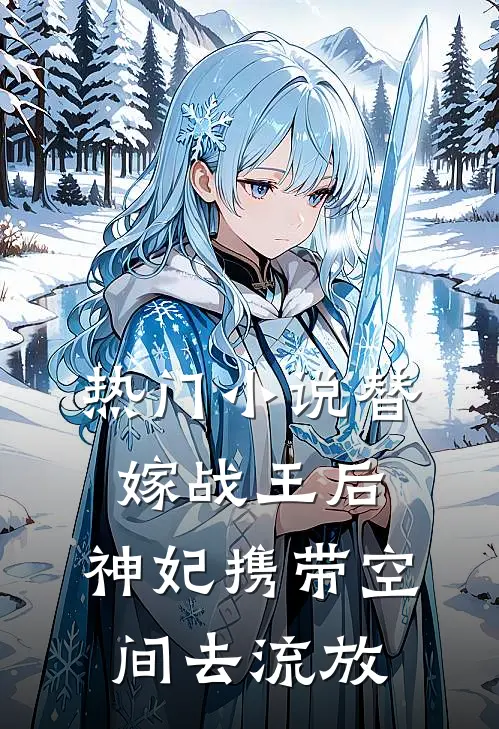 热门小说替嫁战王后，神妃携带空间去流放