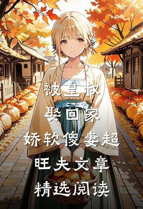 被皇叔娶回家，娇软傻妻超旺夫文章精选阅读