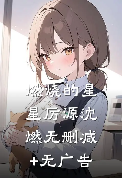 燃烧的星星厉源沈燃无删减+无广告