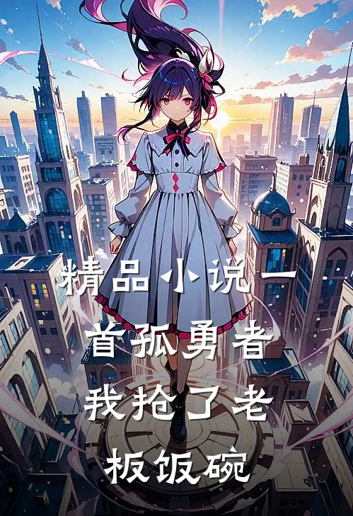 精品小说一首孤勇者，我抢了老板饭碗