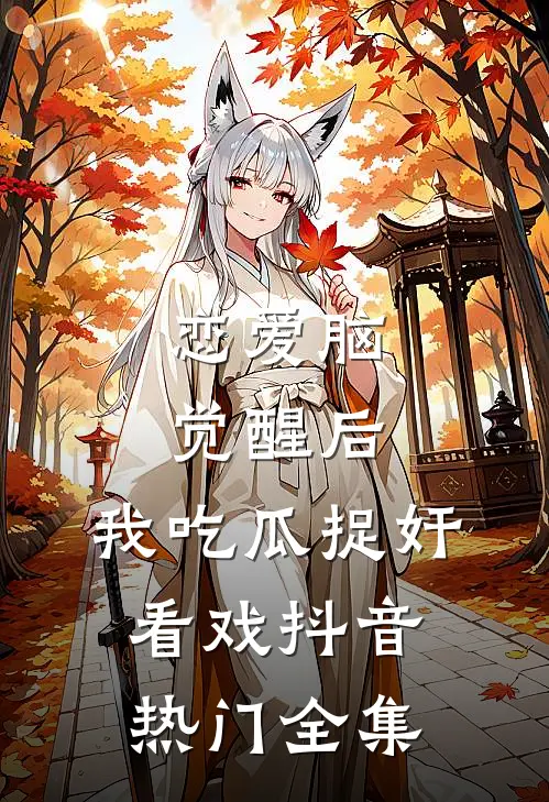 恋爱脑觉醒后，我吃瓜捉奸看戏抖音热门 全集