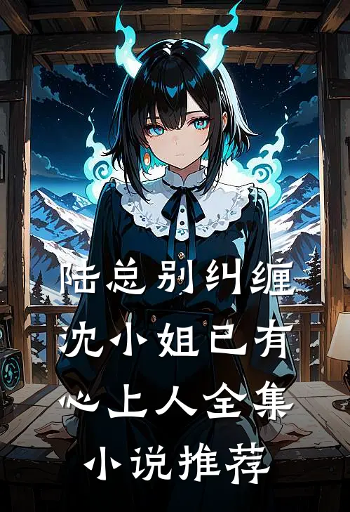 陆总别纠缠,沈小姐已有心上人全集推荐完结