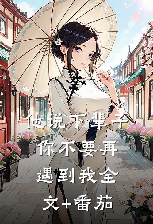 他说下辈子，你不要再遇到我全文+番茄