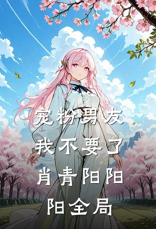 宠粉男友，我不要了肖青阳阳阳全局