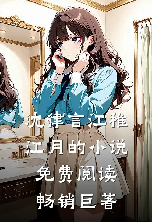 沈律言江稚江月的小说免费阅读畅销巨著