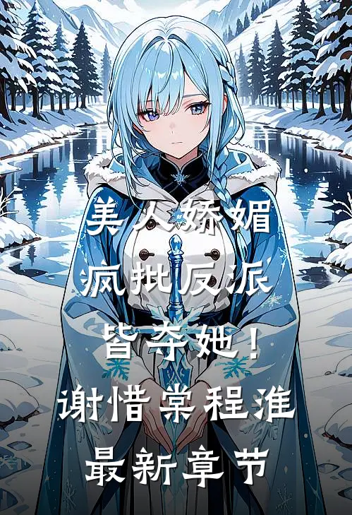 美人娇媚，疯批反派皆夺她！谢惜棠程淮最新章节