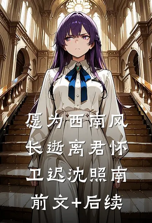 愿为西南风，长逝离君怀卫迟沈照南前文+后续
