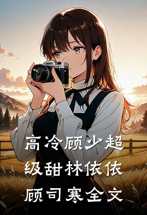 高冷顾少超级甜林依依顾司寒全文
