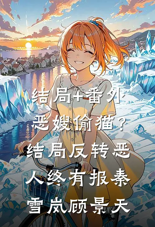结局+番外恶嫂偷猫？结局反转，恶人终有报秦雪岚顾景天