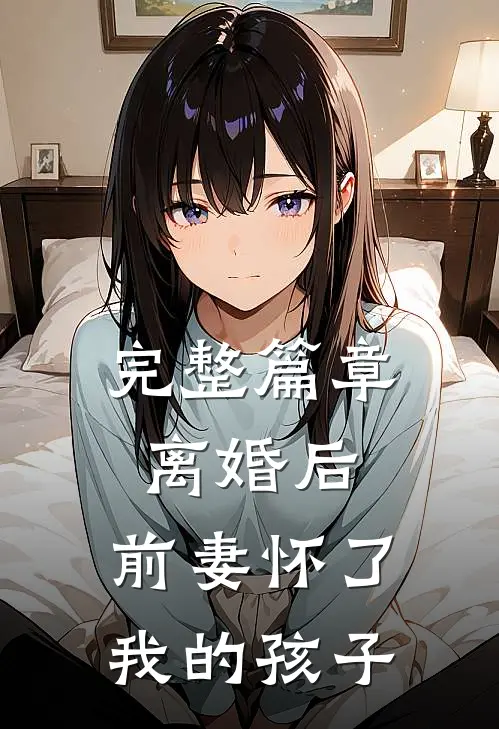 完整篇章离婚后,前妻怀了我的孩子