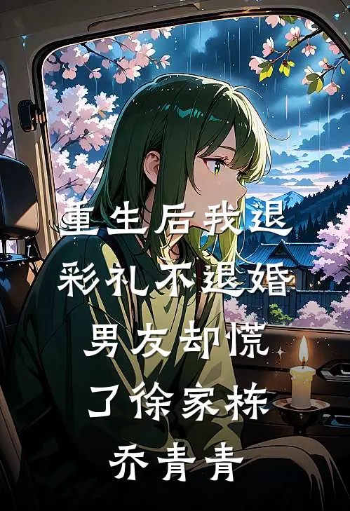重生后我退彩礼不退婚，男友却慌了徐家栋乔青青
