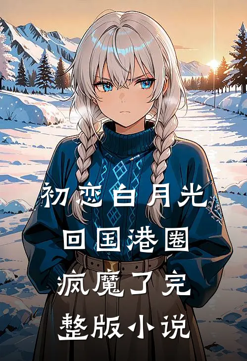 初恋白月光回国港圈疯魔了完整版小说