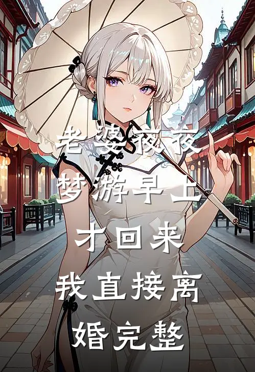 老婆夜夜梦游早上才回来，我直接离婚完整