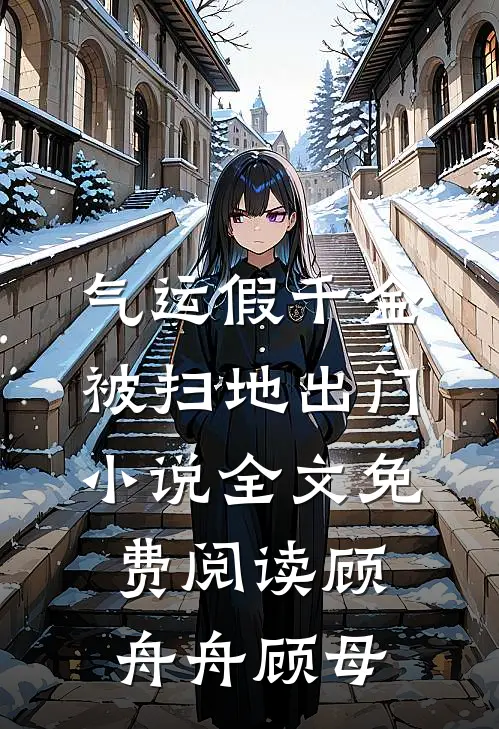 气运假千金被扫地出门小说全文免费阅读顾舟舟顾母