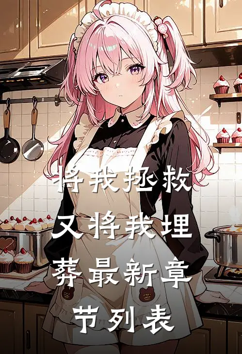 将我拯救，又将我埋葬最新章节列表