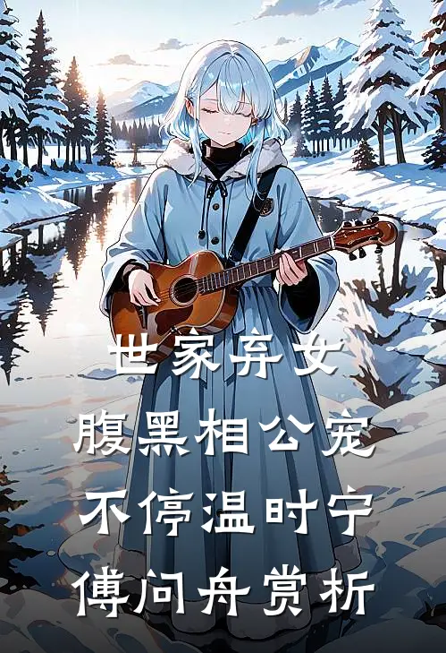 世家弃女，腹黑相公宠不停温时宁傅问舟赏析