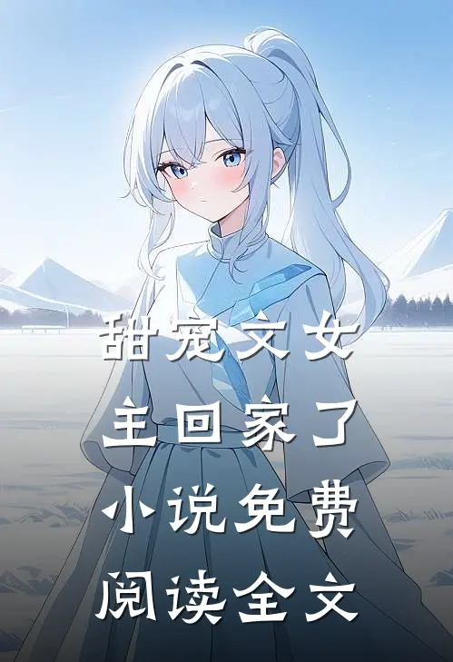 甜宠文女主回家了小说免费阅读全文