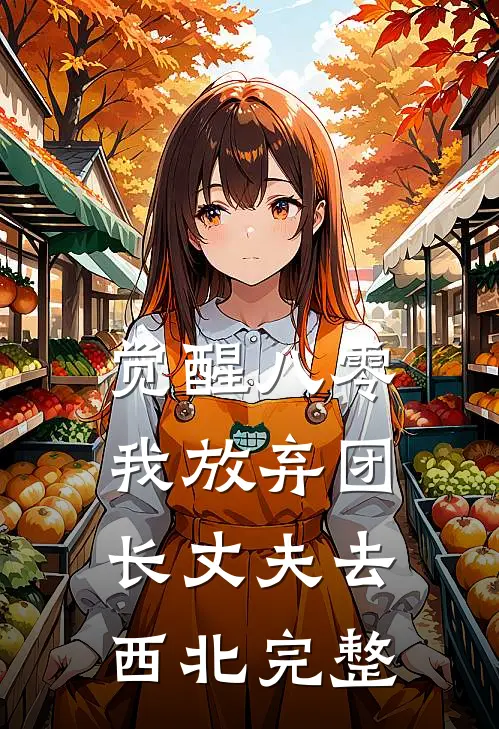 觉醒八零，我放弃团长丈夫去西北完整