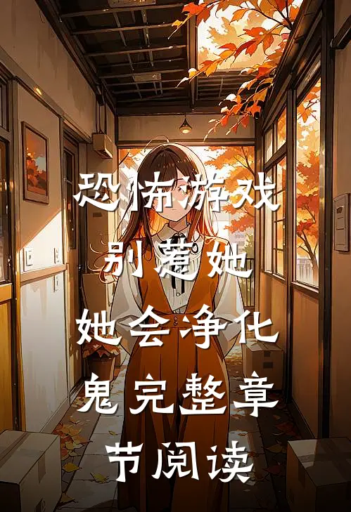 恐怖游戏：别惹她，她会净化鬼完整章节阅读