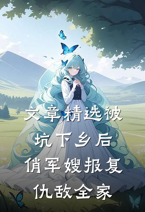 文章精选被坑下乡后，俏军嫂报复仇敌全家