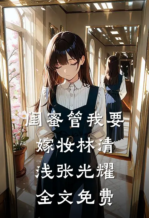 闺蜜管我要嫁妆林清浅张光耀全文免费