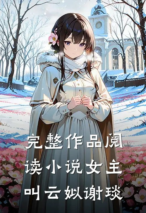完整作品阅读小说女主叫云姒谢琰