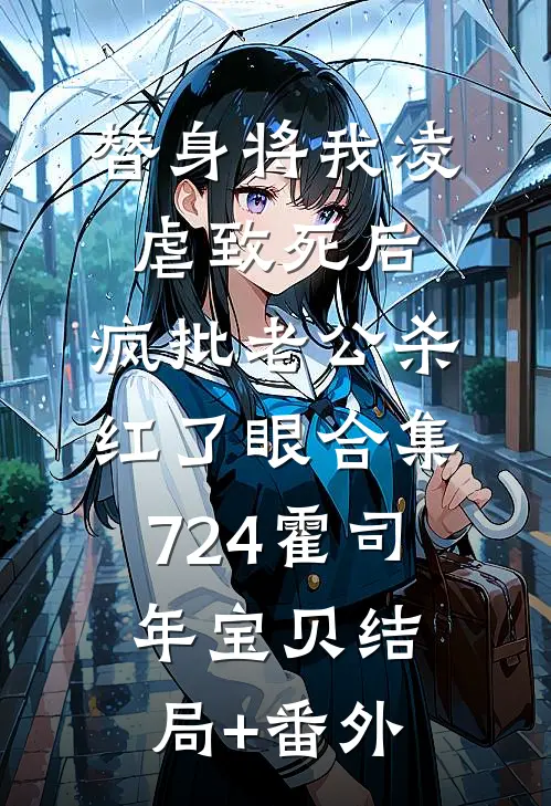 替身将我凌虐致死后，疯批老公杀红了眼合集724霍司年宝贝结局+番外