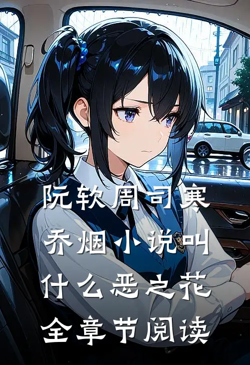 阮软周司寒乔烟小说叫什么恶之花全章节阅读