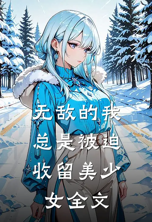 无敌的我,总是被迫收留美少女全文阅读