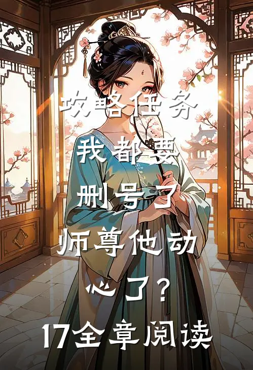 攻略任务:我都要删号了,师尊他动心了?17全章阅读
