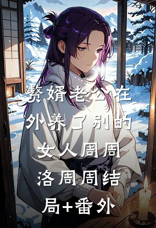 赘婿老公在外养了别的女人周周洛周周结局+番外