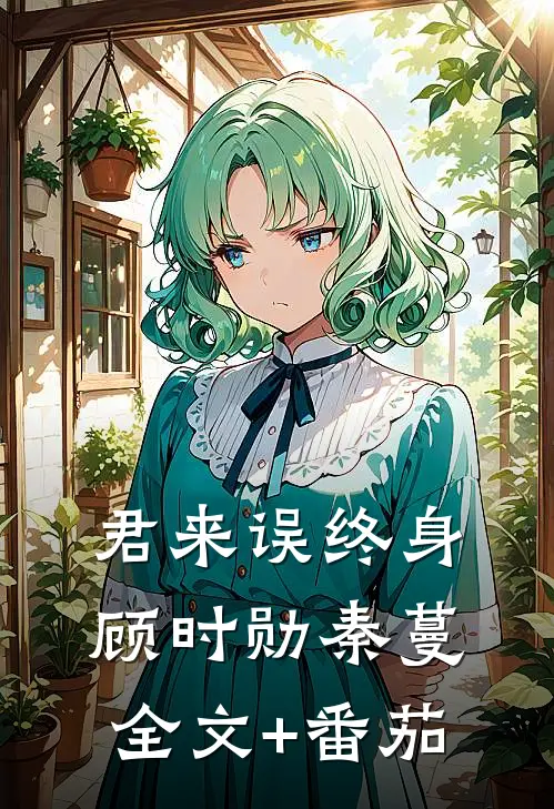 君来误终身顾时勋秦蔓全文+番茄