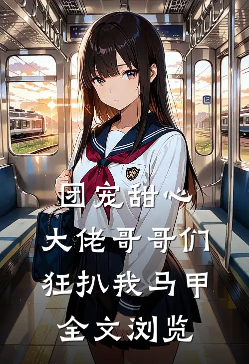 团宠甜心，大佬哥哥们狂扒我马甲全文浏览
