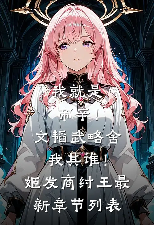 我就是帝辛！文韬武略舍我其谁！姬发商纣王最新章节列表
