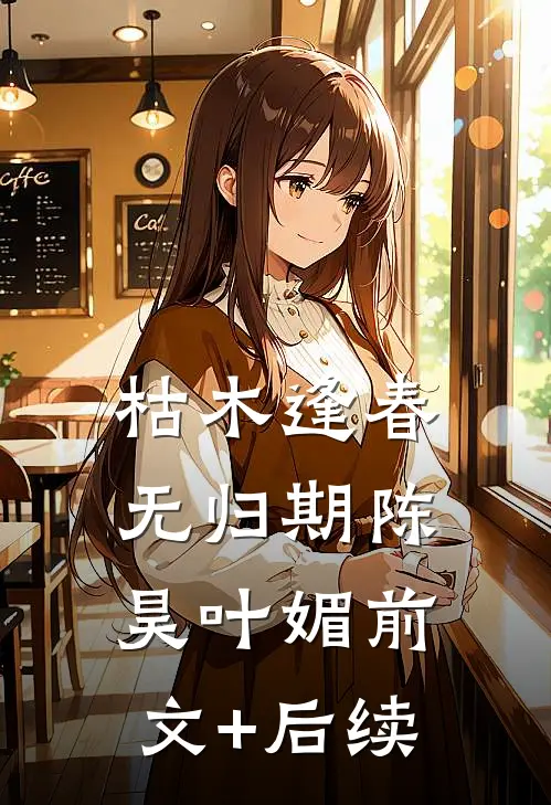 枯木逢春无归期陈昊叶媚前文+后续