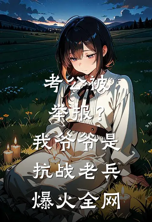 考公被举报？我爷爷是抗战老兵爆火全网