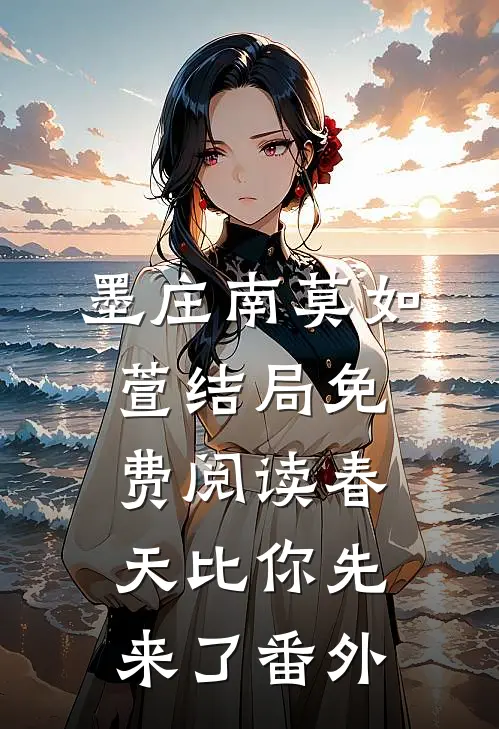 墨庄南莫如萱结局免费阅读春天比你先来了番外