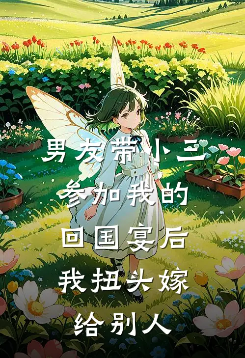 男友带小三参加我的回国宴后，我扭头嫁给别人