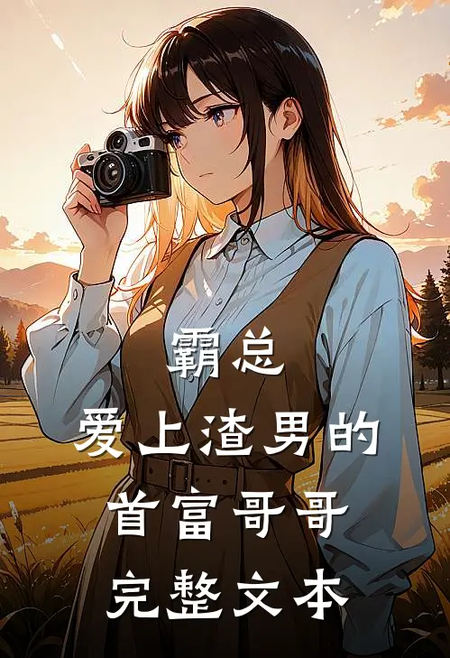 霸总爱上渣男的首富哥哥完整文本阅读