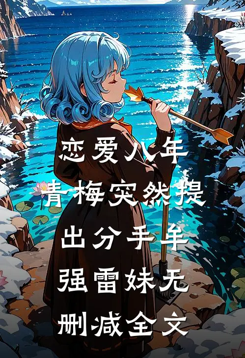 恋爱八年，青梅突然提出分手牟强雷妹无删减全文