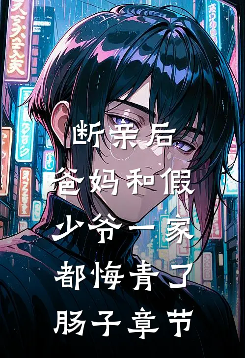 断亲后，爸妈和假少爷一家都悔青了肠子章节