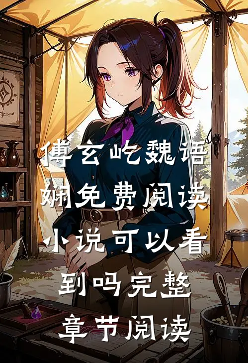傅玄屹魏语娴免费阅读小说可以看到吗完整章节阅读