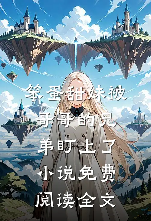 笨蛋甜妹被哥哥的兄弟盯上了小说免费阅读全文