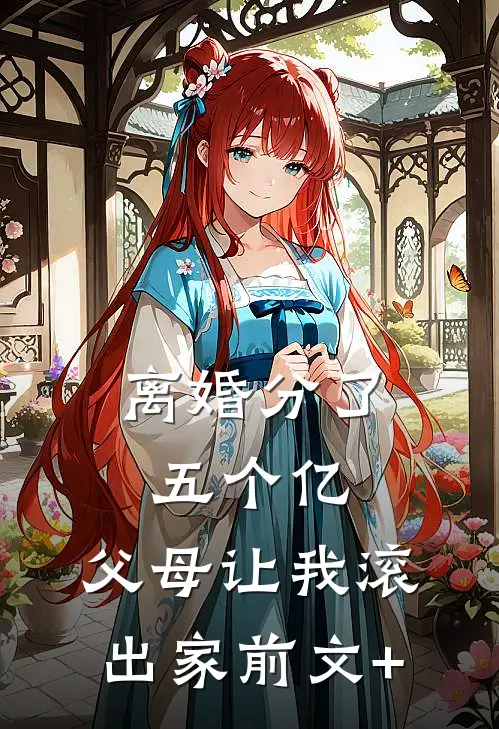 离婚分了五个亿，父母让我滚出家前文+