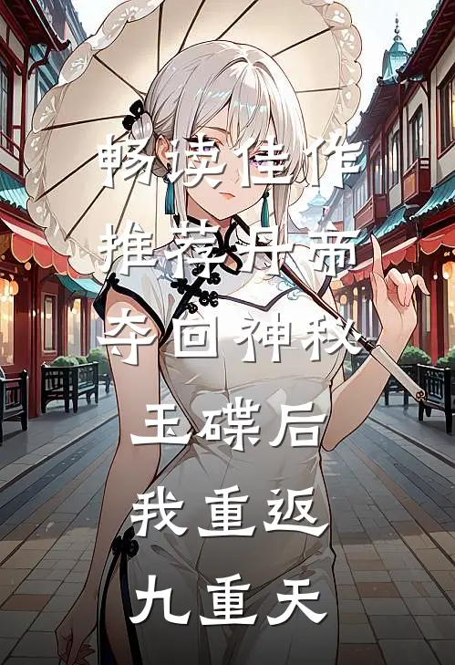 畅读佳作推荐丹帝：夺回神秘玉碟后，我重返九重天