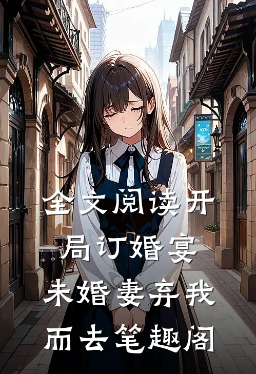 全文阅读开局订婚宴,未婚妻弃我而去 笔趣阁