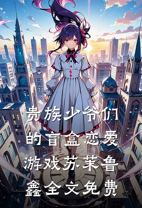 贵族少爷们的盲盒恋爱游戏苏茉鲁鑫全文免费