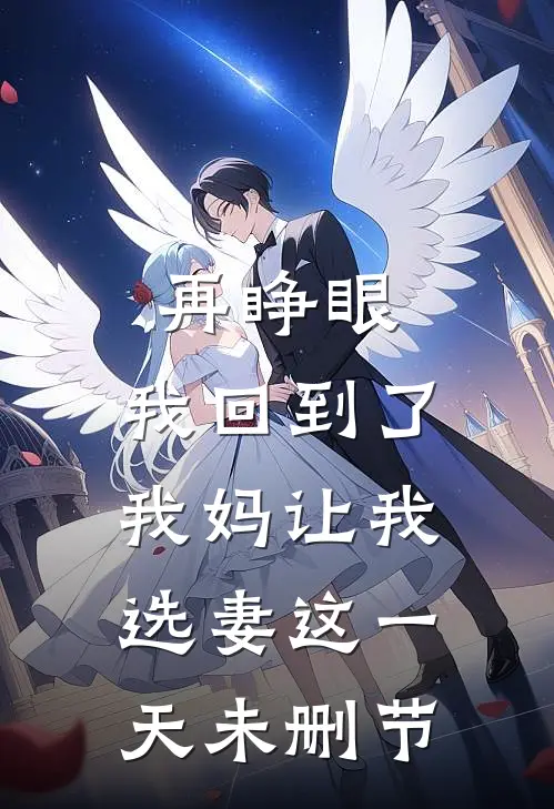 再睁眼，我回到了我妈让我选妻这一天未删节